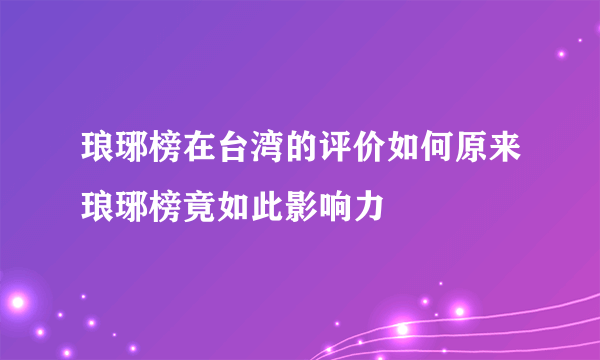 琅琊榜在台湾的评价如何原来琅琊榜竟如此影响力