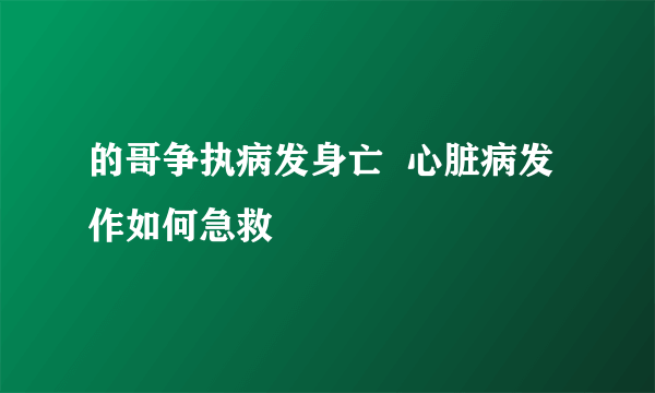 的哥争执病发身亡  心脏病发作如何急救