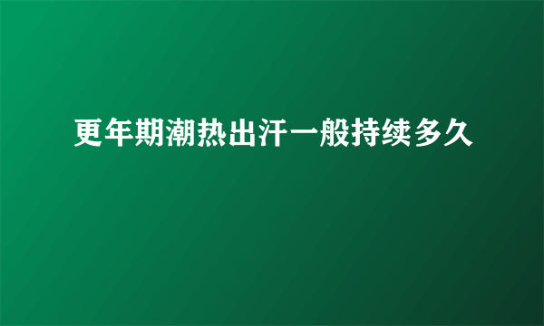 更年期潮热出汗一般持续多久