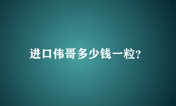 进口伟哥多少钱一粒？