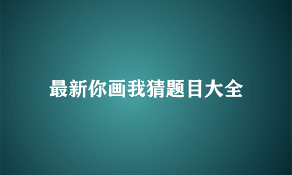 最新你画我猜题目大全