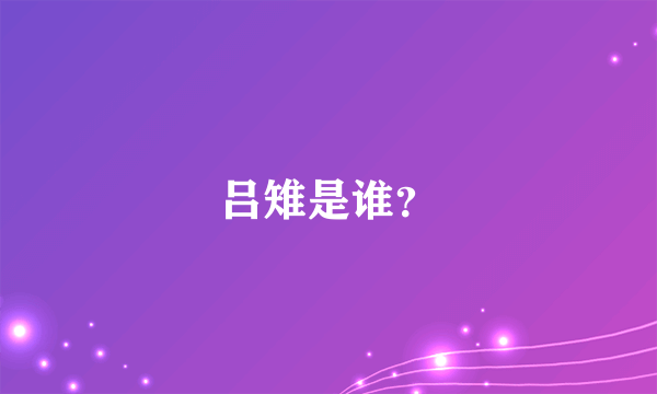 吕雉是谁？