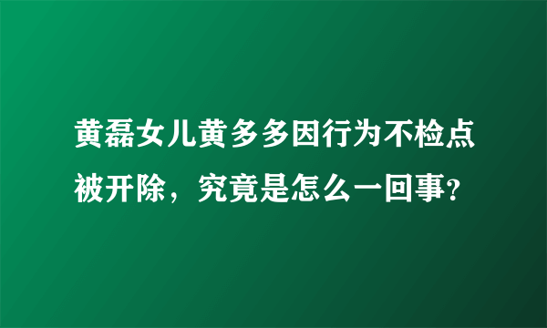 黄磊女儿黄多多因行为不检点被开除，究竟是怎么一回事？