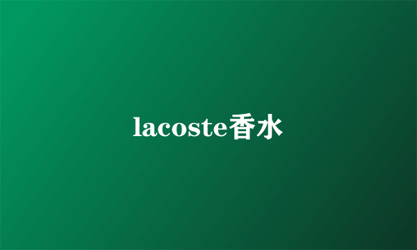 lacoste香水