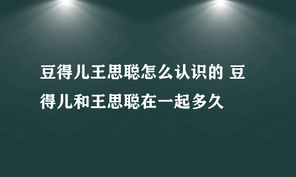 豆得儿王思聪怎么认识的 豆得儿和王思聪在一起多久