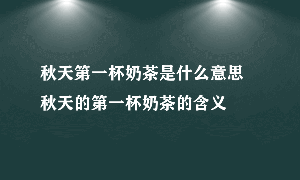 秋天第一杯奶茶是什么意思 秋天的第一杯奶茶的含义