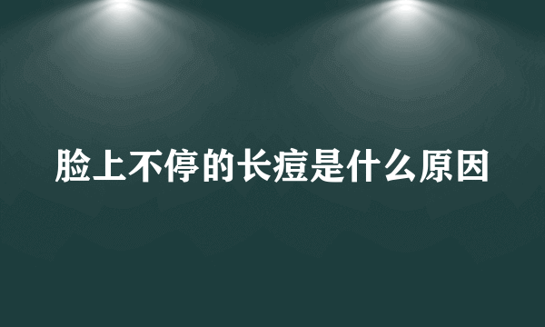 脸上不停的长痘是什么原因