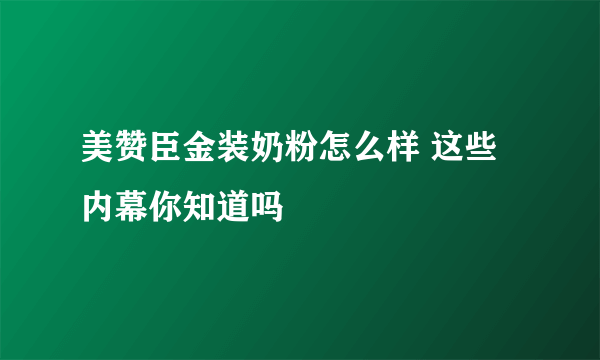 美赞臣金装奶粉怎么样 这些内幕你知道吗