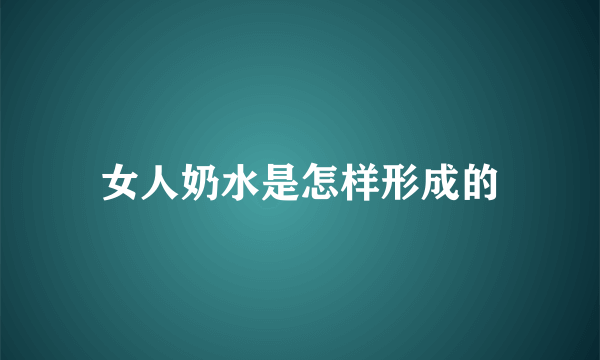 女人奶水是怎样形成的