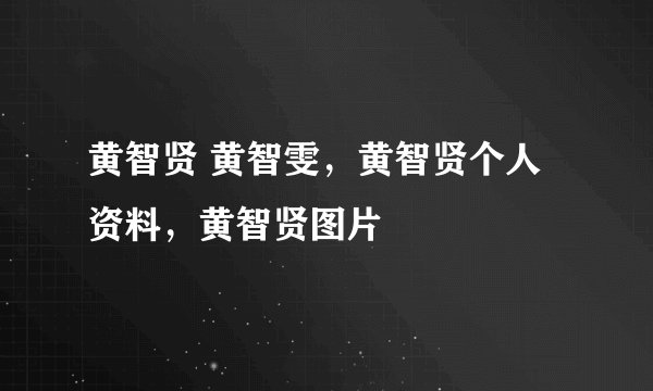 黄智贤 黄智雯，黄智贤个人资料，黄智贤图片