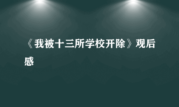 《我被十三所学校开除》观后感