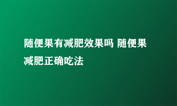 随便果有减肥效果吗 随便果减肥正确吃法