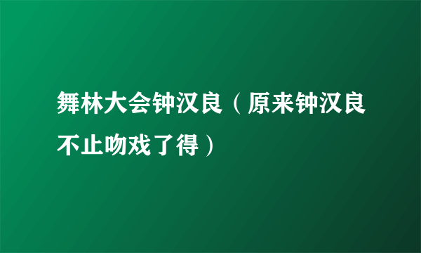 舞林大会钟汉良（原来钟汉良不止吻戏了得）