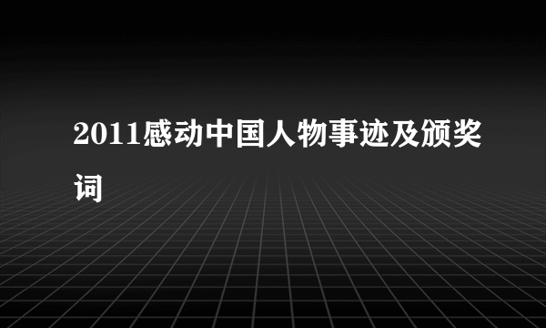 2011感动中国人物事迹及颁奖词