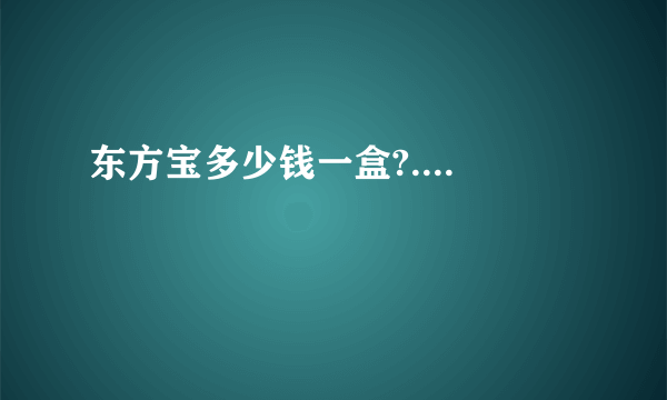 东方宝多少钱一盒?....