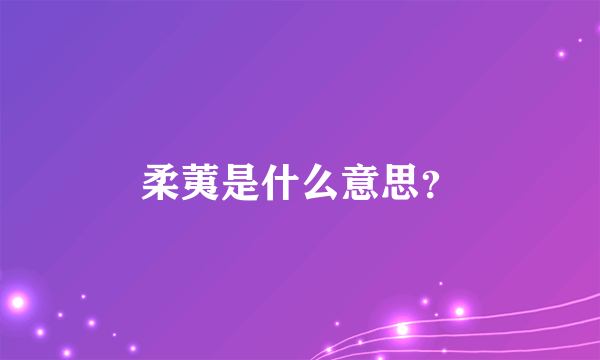 柔荑是什么意思？