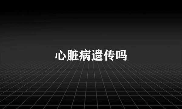 心脏病遗传吗