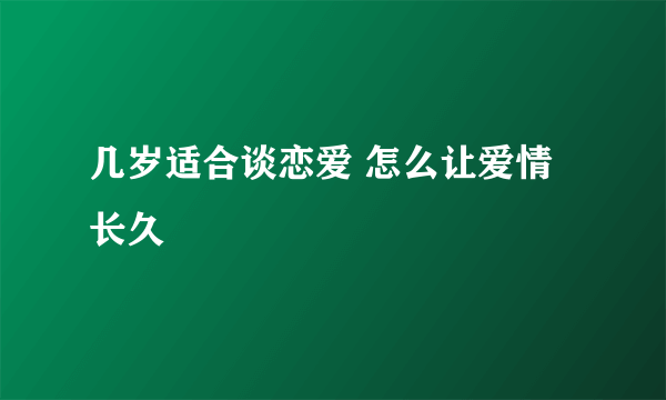 几岁适合谈恋爱 怎么让爱情长久