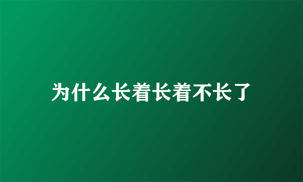 为什么长着长着不长了