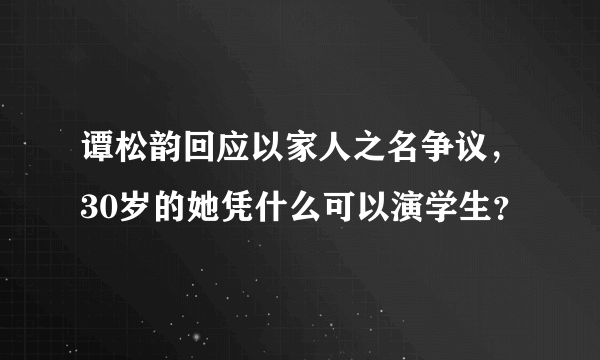 谭松韵回应以家人之名争议，30岁的她凭什么可以演学生？