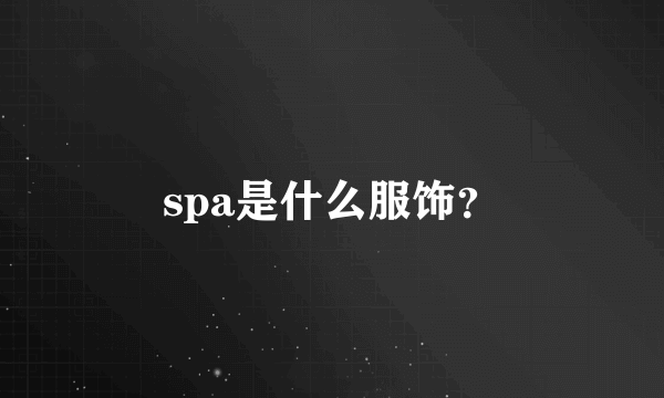 spa是什么服饰？