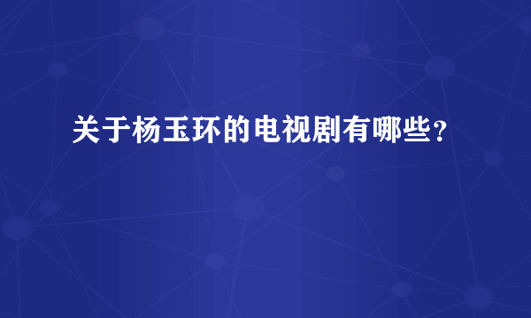 关于杨玉环的电视剧有哪些？