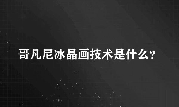 哥凡尼冰晶画技术是什么？