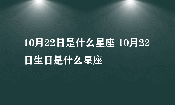 10月22日是什么星座 10月22日生日是什么星座