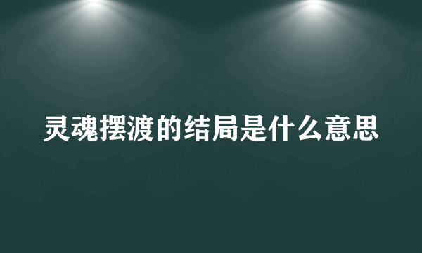 灵魂摆渡的结局是什么意思