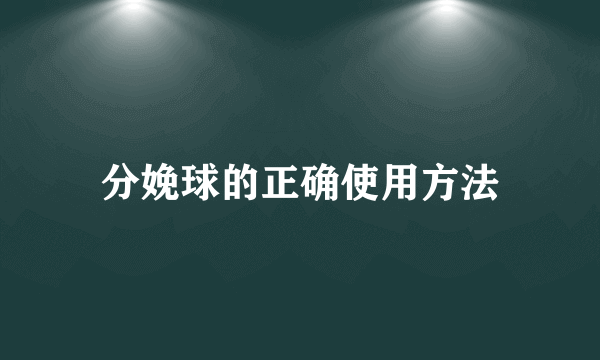 分娩球的正确使用方法