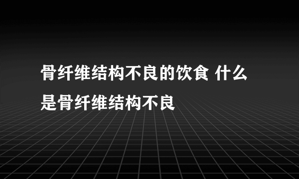 骨纤维结构不良的饮食 什么是骨纤维结构不良