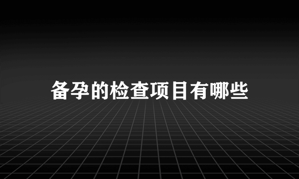 备孕的检查项目有哪些