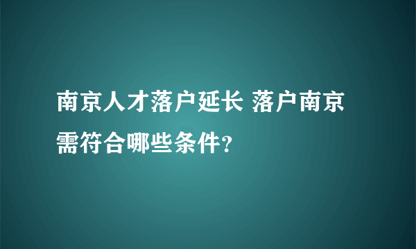 南京人才落户延长 落户南京需符合哪些条件？