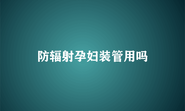 防辐射孕妇装管用吗