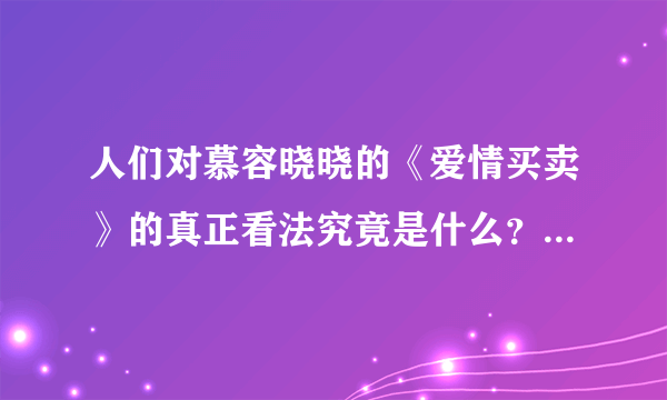 人们对慕容晓晓的《爱情买卖》的真正看法究竟是什么？还有辛晓琪的“忐忑”……