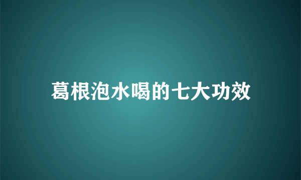 葛根泡水喝的七大功效