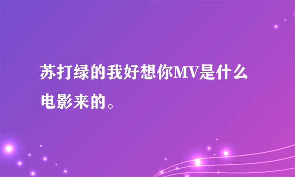 苏打绿的我好想你MV是什么电影来的。