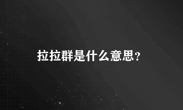 拉拉群是什么意思？