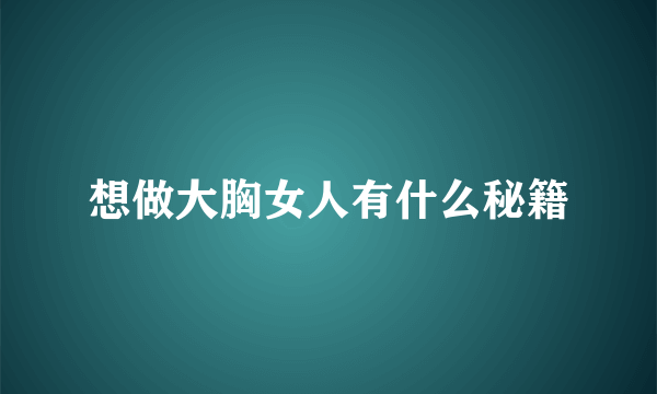 想做大胸女人有什么秘籍