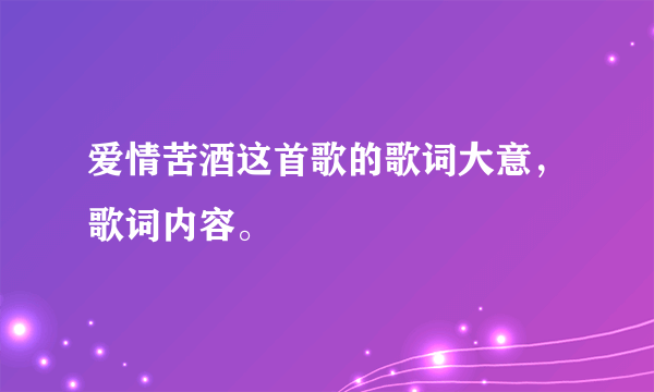 爱情苦酒这首歌的歌词大意，歌词内容。