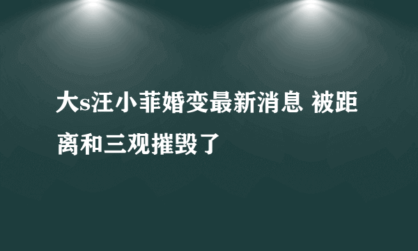 大s汪小菲婚变最新消息 被距离和三观摧毁了