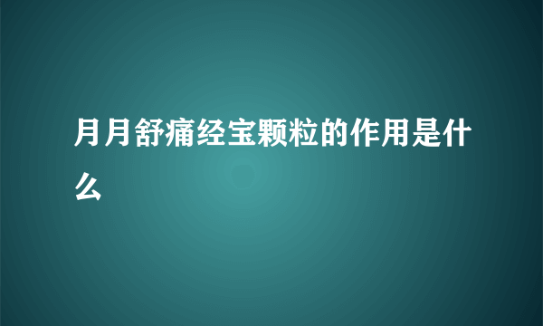 月月舒痛经宝颗粒的作用是什么