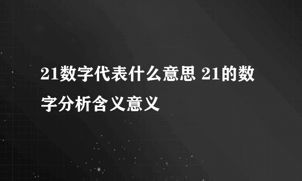 21数字代表什么意思 21的数字分析含义意义