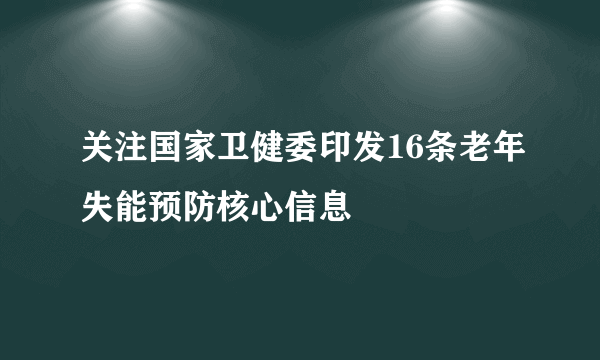 关注国家卫健委印发16条老年失能预防核心信息