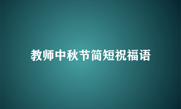 教师中秋节简短祝福语