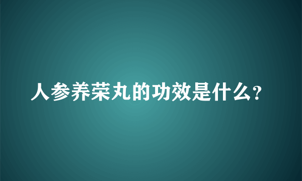 人参养荣丸的功效是什么？