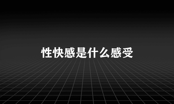 性快感是什么感受