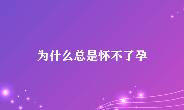 为什么总是怀不了孕