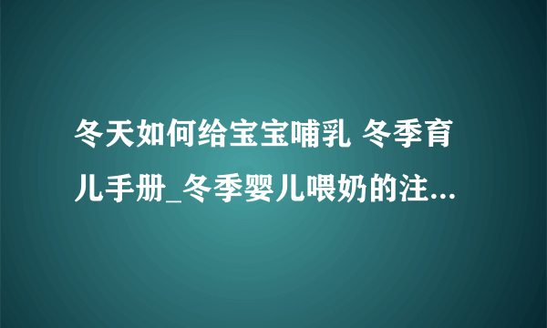 冬天如何给宝宝哺乳 冬季育儿手册_冬季婴儿喂奶的注意事项_冬天宝宝喂奶小窍门