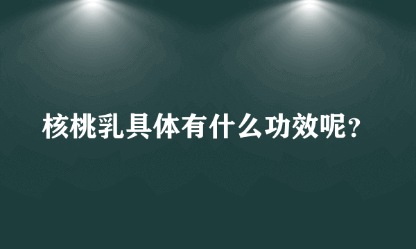 核桃乳具体有什么功效呢？